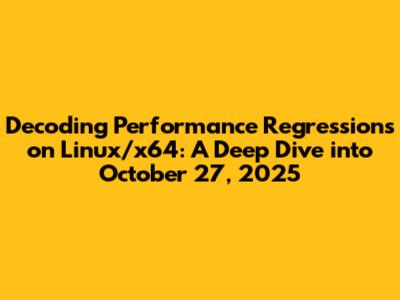 **Decoding Performance Regressions on Linux/x64: A Deep Dive into October 27, 2025**