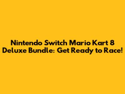 **Nintendo Switch Mario Kart 8 Deluxe Bundle: Get Ready to Race!**