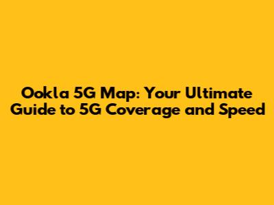 **Ookla 5G Map: Your Ultimate Guide to 5G Coverage and Speed**