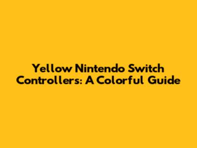 **Yellow Nintendo Switch Controllers: A Colorful Guide**