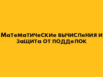 Математические вычисления и защита от подделок