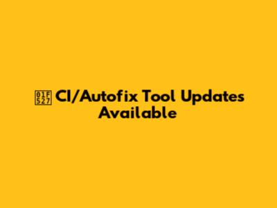 🔧 CI/Autofix Tool Updates Available