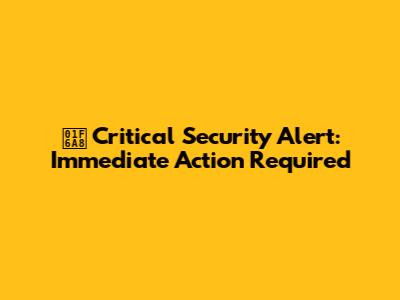 🚨 Critical Security Alert: Immediate Action Required