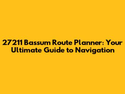 27211 Bassum Route Planner: Your Ultimate Guide to Navigation