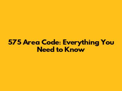 575 Area Code: Everything You Need to Know