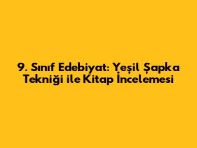 9. Sınıf Edebiyat: Yeşil Şapka Tekniği ile Kitap İncelemesi