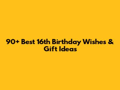 90+ Best 16th Birthday Wishes & Gift Ideas
