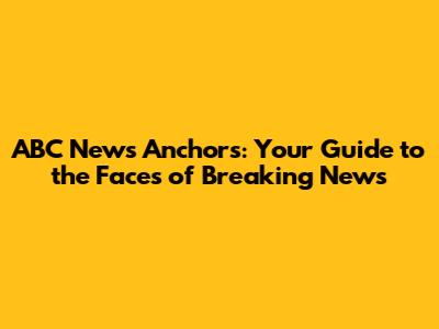 ABC News Anchors: Your Guide to the Faces of Breaking News