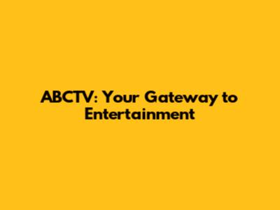 ABCTV: Your Gateway to Entertainment
