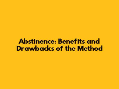 Abstinence: Benefits and Drawbacks of the Method