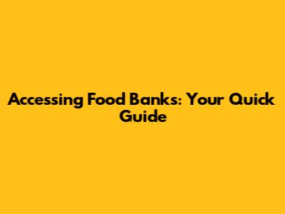 Accessing Food Banks: Your Quick Guide