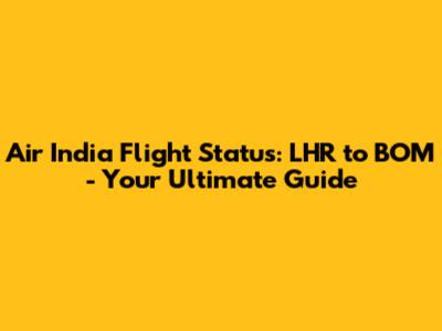 Air India Flight Status: LHR to BOM - Your Ultimate Guide