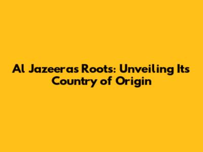 Al Jazeera's Roots: Unveiling Its Country of Origin