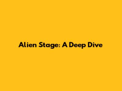 Alien Stage: A Deep Dive