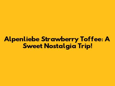 Alpenliebe Strawberry Toffee: A Sweet Nostalgia Trip!