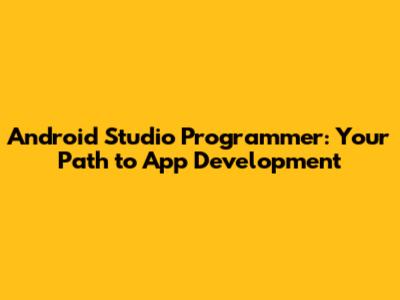 Android Studio Programmer: Your Path to App Development