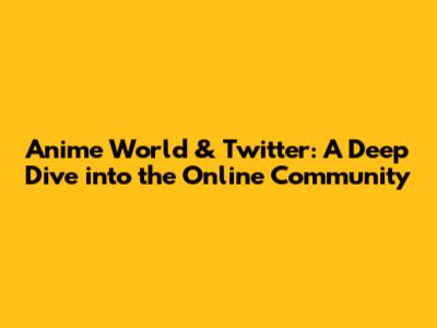 Anime World & Twitter: A Deep Dive into the Online Community
