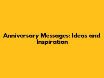 Anniversary Messages: Ideas and Inspiration