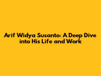 Arif Widya Susanto: A Deep Dive into His Life and Work