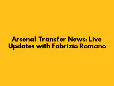 Arsenal Transfer News: Live Updates with Fabrizio Romano