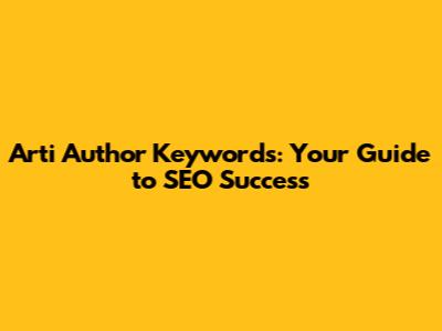 Arti Author Keywords: Your Guide to SEO Success
