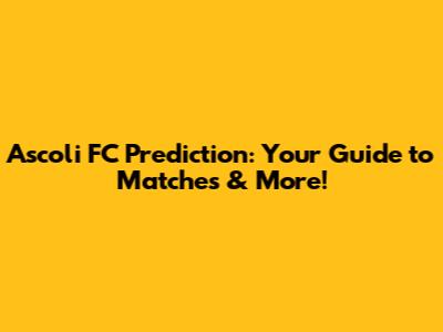 Ascoli FC Prediction: Your Guide to Matches & More!