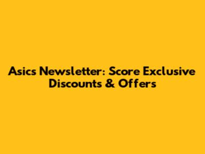 Asics Newsletter: Score Exclusive Discounts & Offers