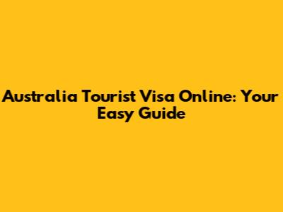 Australia Tourist Visa Online: Your Easy Guide