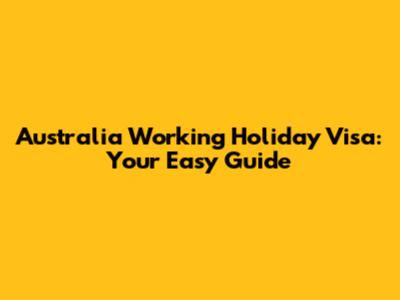 Australia Working Holiday Visa: Your Easy Guide