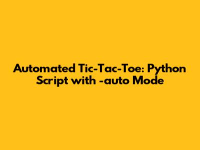 Automated Tic-Tac-Toe: Python Script with -auto Mode