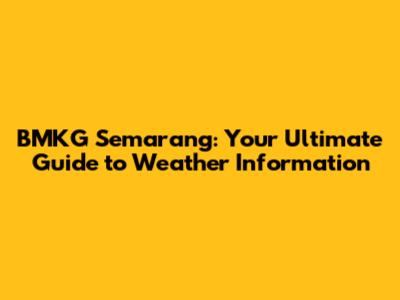 BMKG Semarang: Your Ultimate Guide to Weather Information