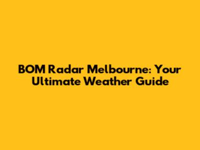 BOM Radar Melbourne: Your Ultimate Weather Guide