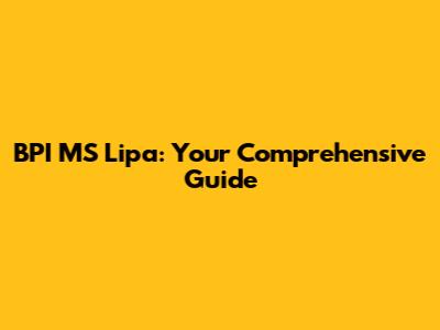 BPI MS Lipa: Your Comprehensive Guide