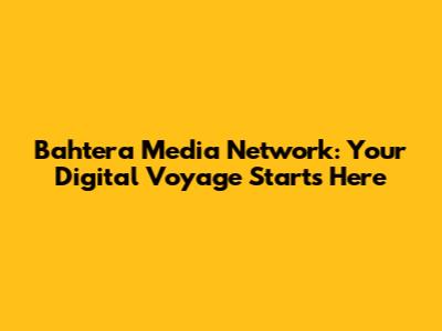 Bahtera Media Network: Your Digital Voyage Starts Here