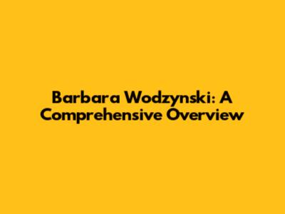 Barbara Wodzynski: A Comprehensive Overview