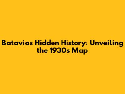 Batavia's Hidden History: Unveiling the 1930s Map