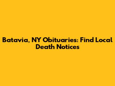 Batavia, NY Obituaries: Find Local Death Notices