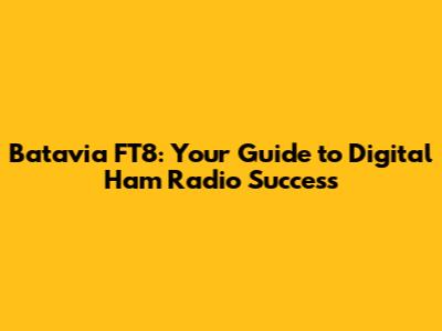 Batavia FT8: Your Guide to Digital Ham Radio Success