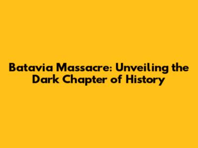 Batavia Massacre: Unveiling the Dark Chapter of History
