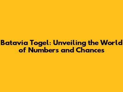 Batavia Togel: Unveiling the World of Numbers and Chances