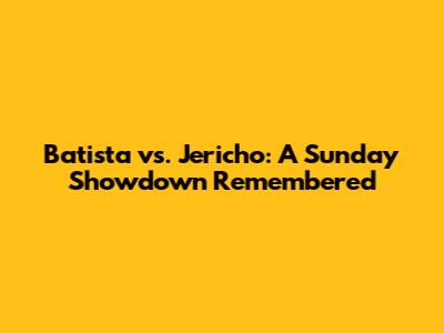 Batista vs. Jericho: A Sunday Showdown Remembered