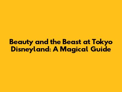 Beauty and the Beast at Tokyo Disneyland: A Magical Guide