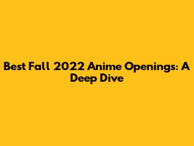 Best Fall 2022 Anime Openings: A Deep Dive