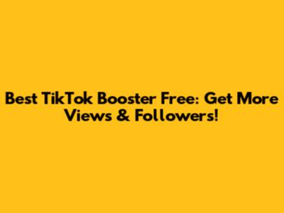Best TikTok Booster Free: Get More Views & Followers!