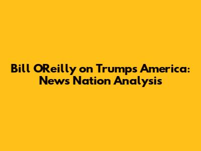 Bill O'Reilly on Trump's America: News Nation Analysis
