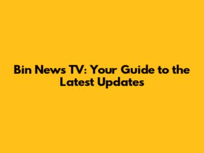 Bin News TV: Your Guide to the Latest Updates