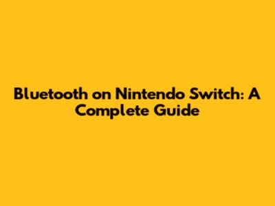 Bluetooth on Nintendo Switch: A Complete Guide