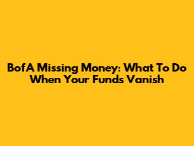BofA Missing Money: What To Do When Your Funds Vanish