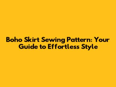 Boho Skirt Sewing Pattern: Your Guide to Effortless Style