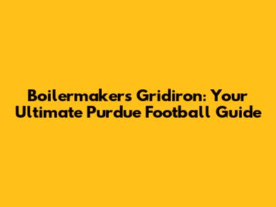 Boilermakers Gridiron: Your Ultimate Purdue Football Guide